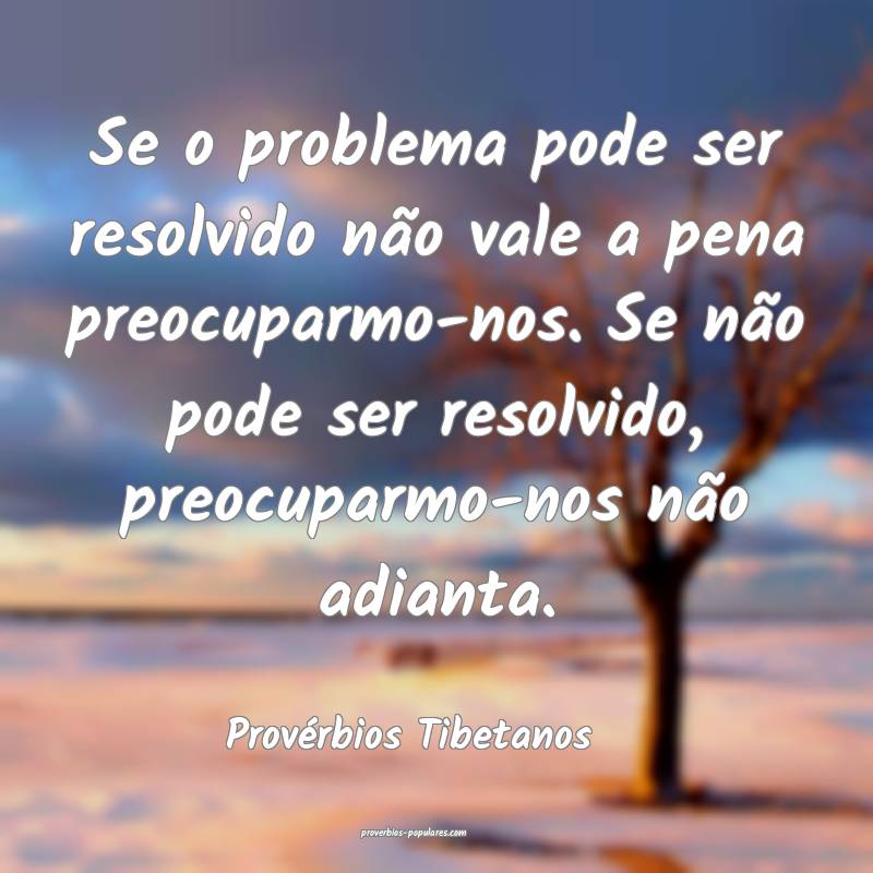 Provérbios Tibetanos - Se o problema pode ser res ...