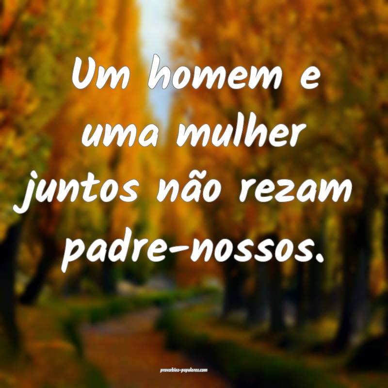 Um homem e uma mulher juntos não rezam padre-noss ...