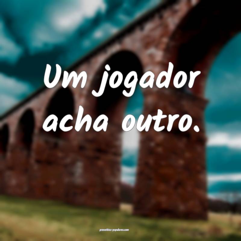 Um jogador acha outro.
...