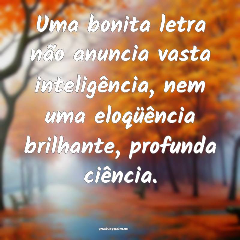 Uma bonita letra não anuncia vasta inteligência, ...