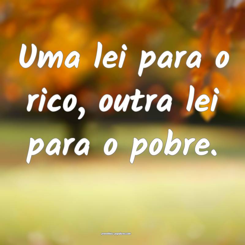 Uma lei para o rico, outra lei para o pobre.
...