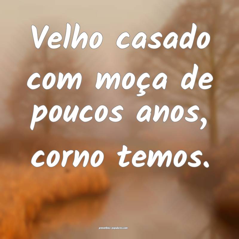 Velho casado com moça de poucos anos, corno temos.
...