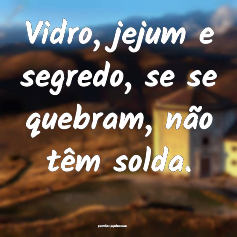 Vidro, jejum e segredo, se se quebram, não têm s ...