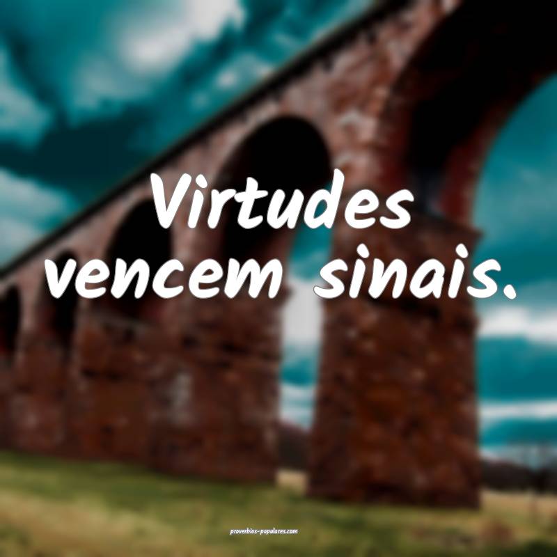 Virtudes vencem sinais.
...