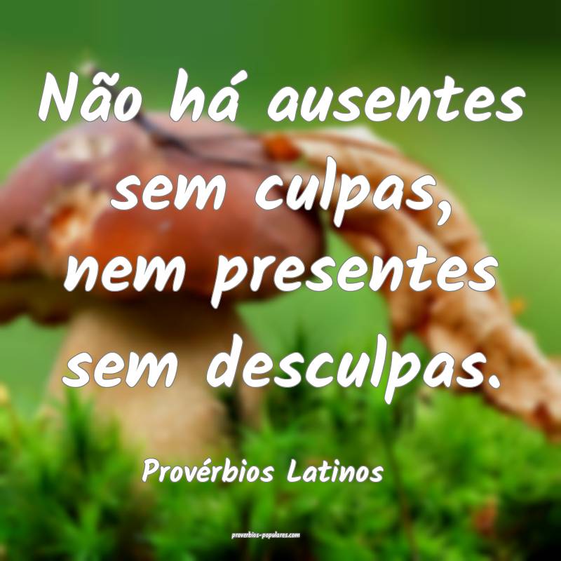 Provérbios Latinos - Não há ausentes sem culpas ...