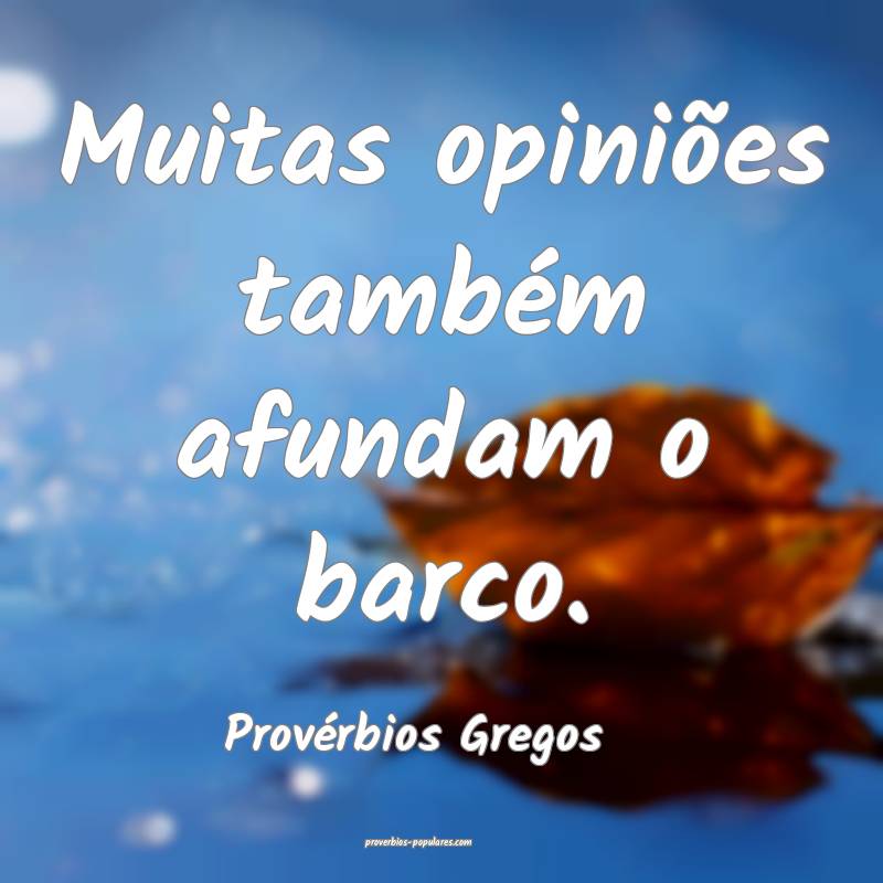 Muitas opiniões também afundam o barco.
...