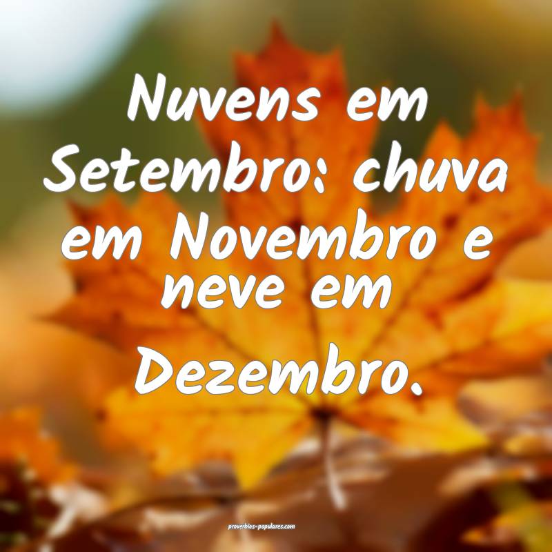 Nuvens em Setembro: chuva em Novembro e neve em Dezembro.
...