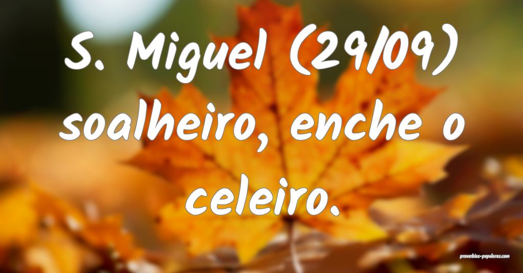 S. Miguel (29/09) soalheiro, enche o celeiro.
...