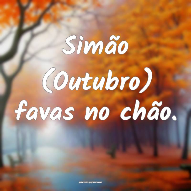 Simão (Outubro) favas no chão.
...