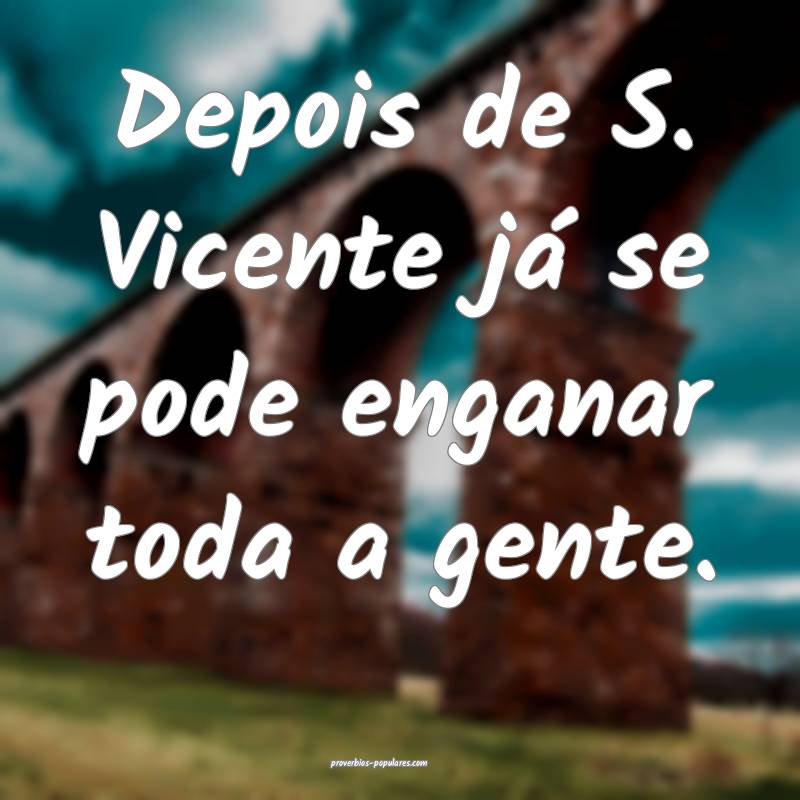 Depois de S. Vicente já se pode enganar toda a gente.
...