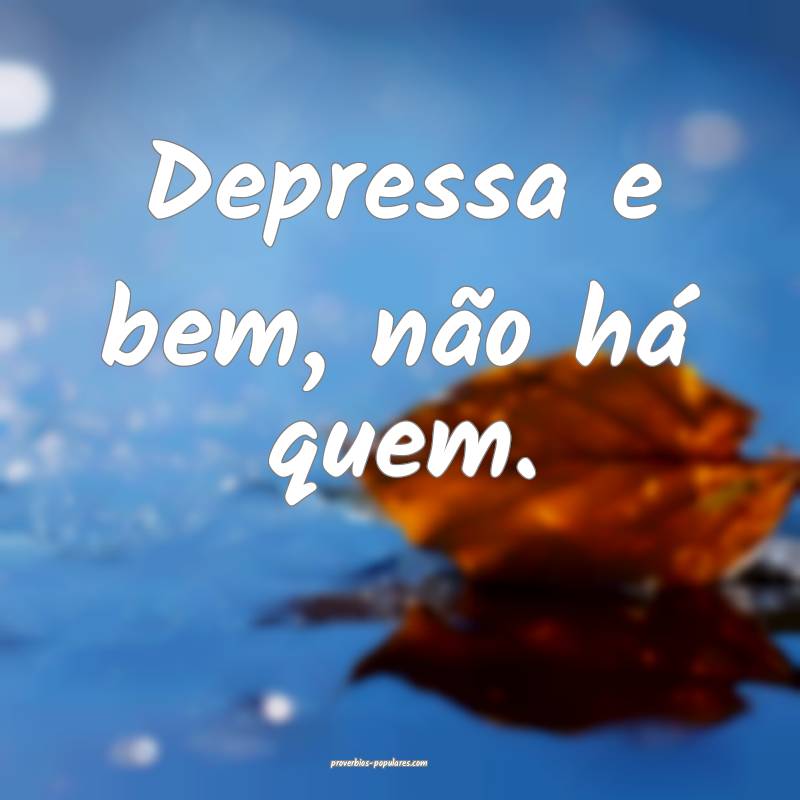 Depressa e bem, não há quem.
...