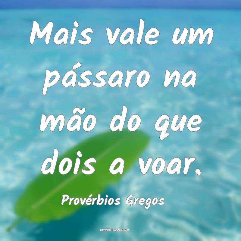 Provérbios Gregos - Mais vale um pássaro na mão ...