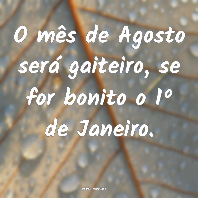 O mês de Agosto será gaiteiro, se for bonito o 1 ...