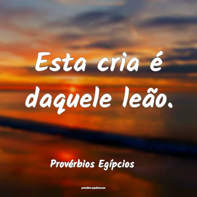 Esta cria é daquele leão.
...