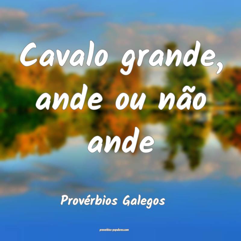Cavalo grande, ande ou não ande
...