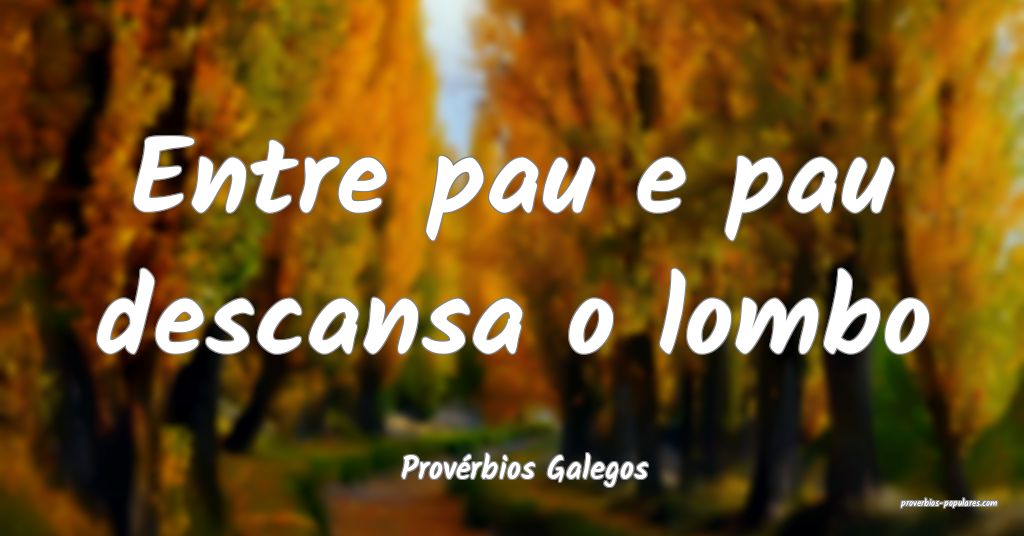 Provérbios Galegos - Entre pau e pau descansa o l ...