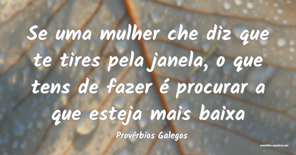 Provérbios Galegos - Se uma mulher che diz que te ...
