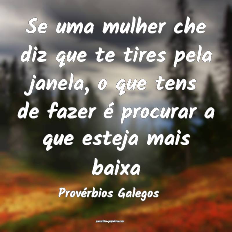 Se uma mulher che diz que te tires pela janela, o que tens de fazer é...