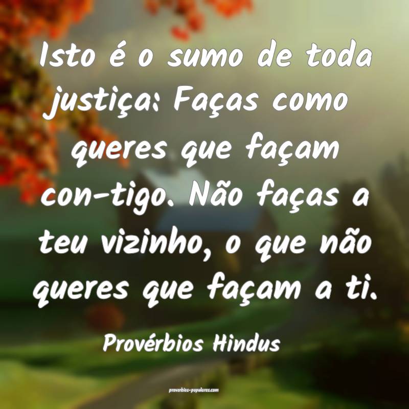 Isto é o sumo de toda justiça: Faças como queres que façam con-tig...