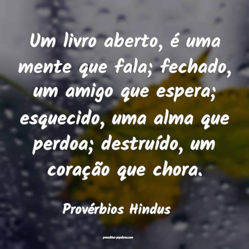Um livro aberto, é uma mente que fala; fechado, um amigo que espera; ...