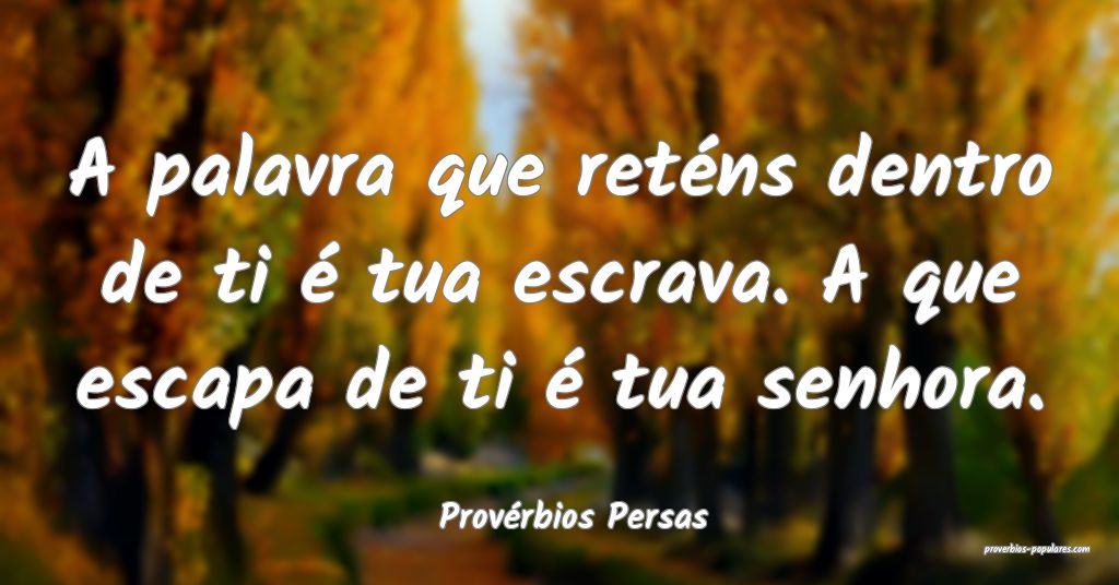 Provérbios Persas - A palavra que reténs dentro  ...