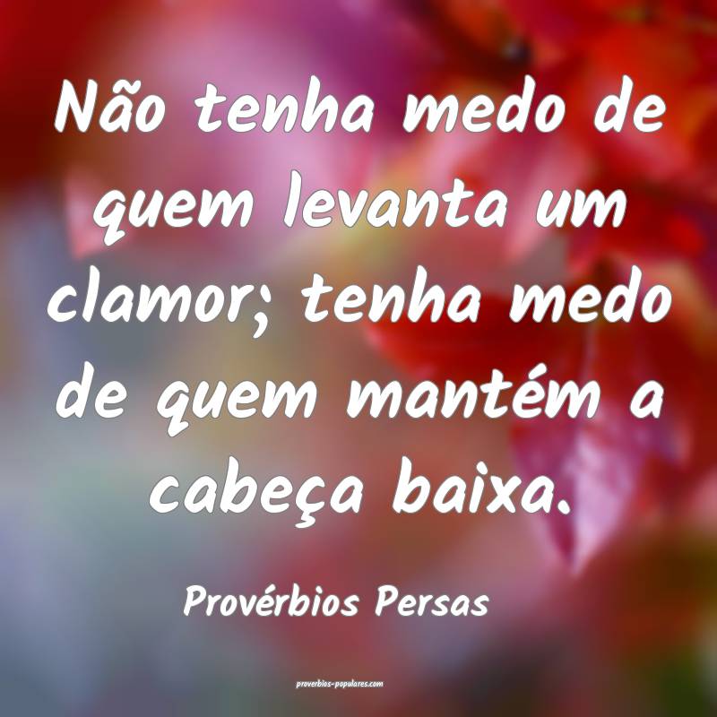 Não tenha medo de quem levanta um clamor; tenha medo de quem mantém ...