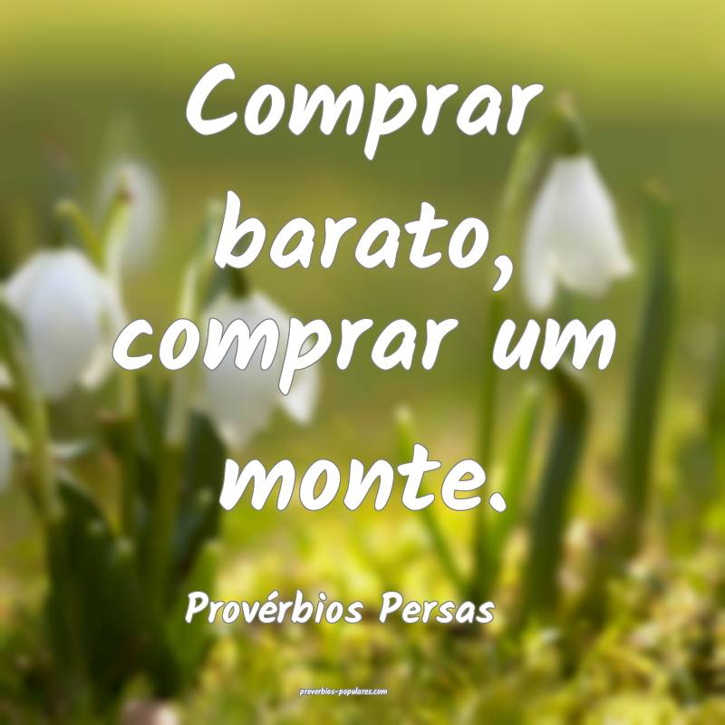 Comprar barato, comprar um monte.
...