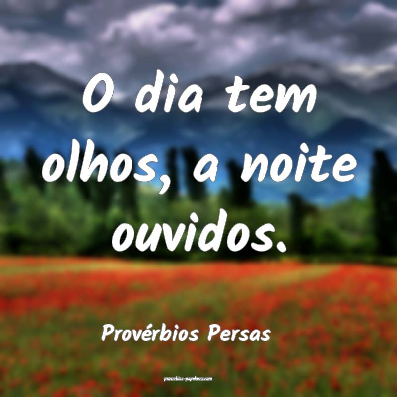 Provérbios Persas - O dia tem olhos, a noite ouvi ...