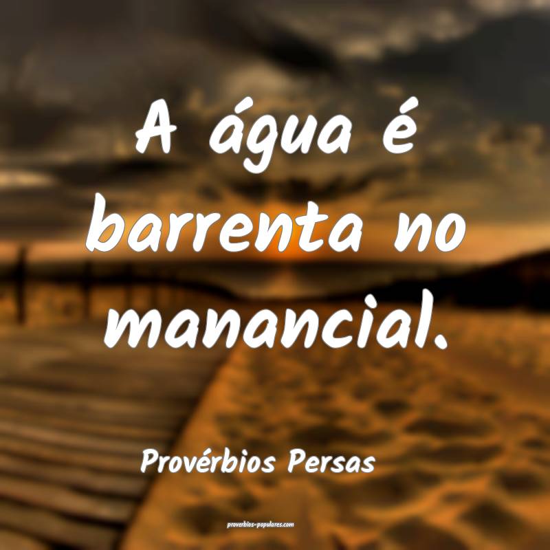 A água é barrenta no manancial.
...