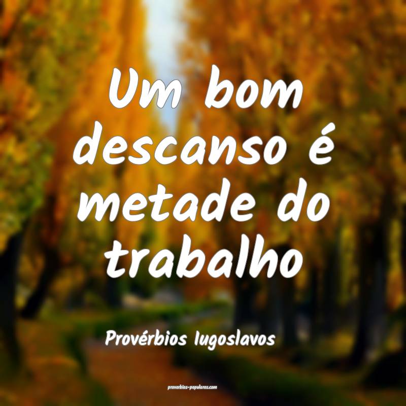 Um bom descanso é metade do trabalho
...