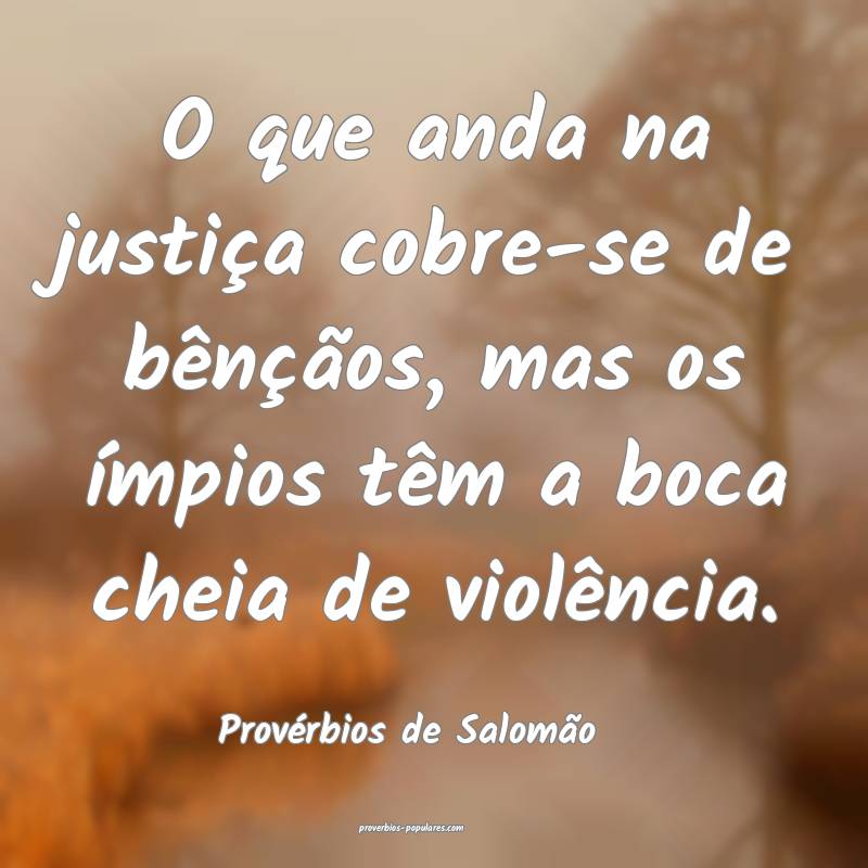 O que anda na justiça cobre-se de bênçãos, mas os ímpios têm a b...