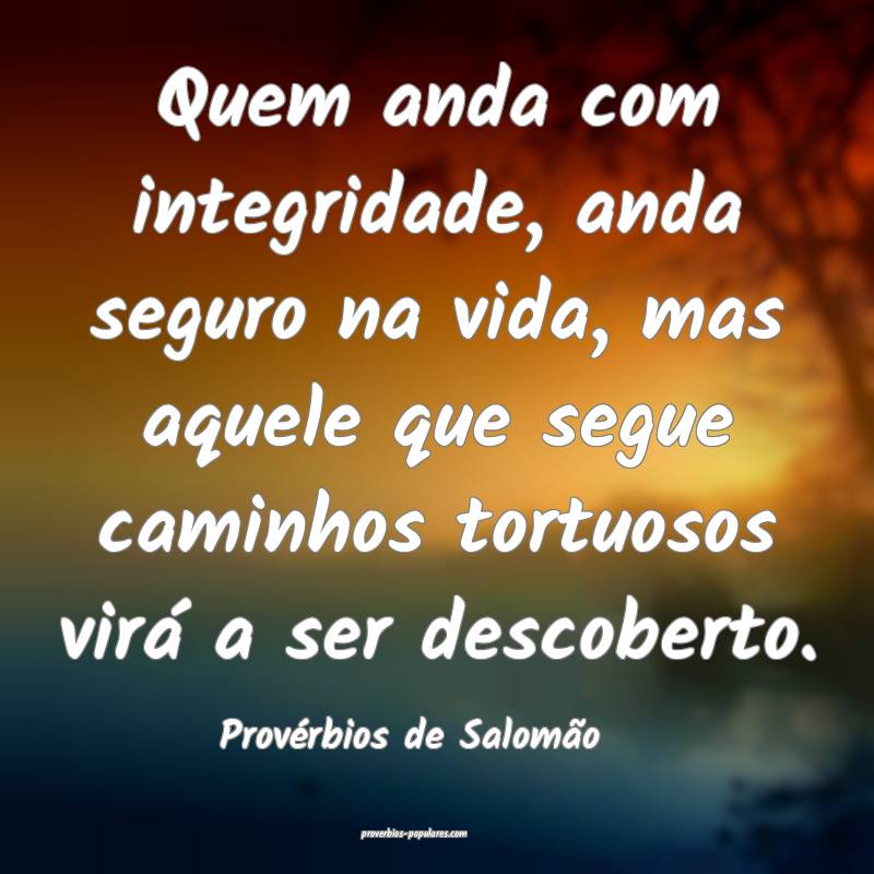 Quem anda com integridade, anda seguro na vida, mas aquele que segue c...