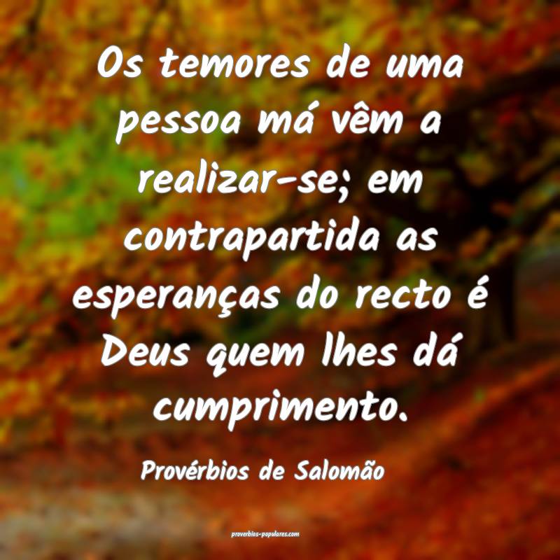 Os temores de uma pessoa má vêm a realizar-se; em contrapartida as e...