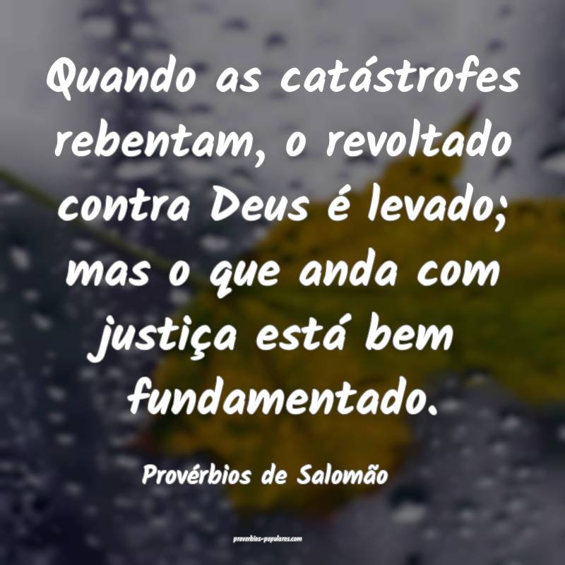 Quando as catástrofes rebentam, o revoltado contra Deus é levado; ma...