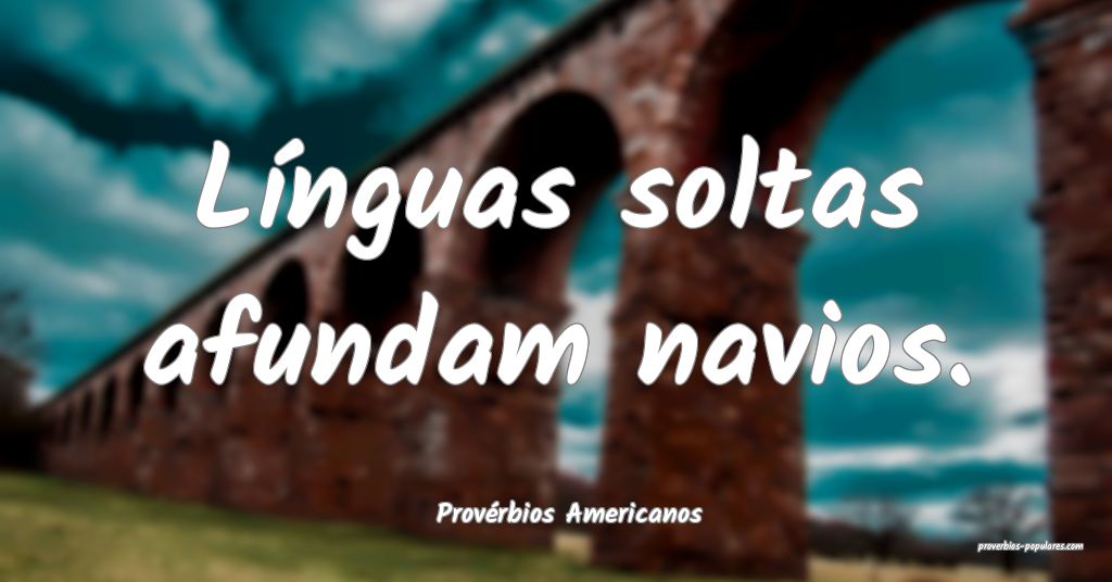 Provérbios Americanos - Línguas soltas afundam n ...