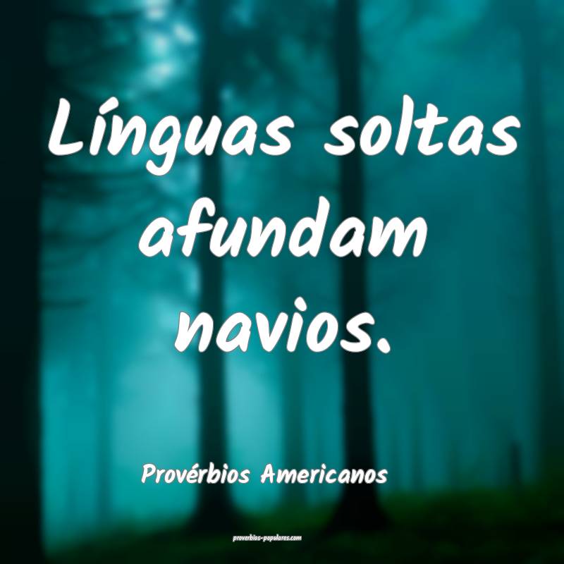 Provérbios Americanos - Línguas soltas afundam n ...