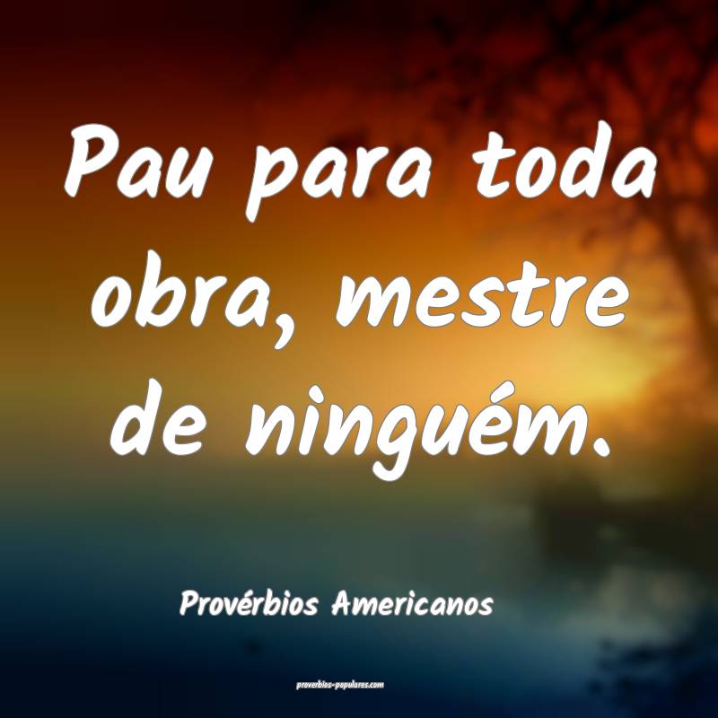 Provérbios Americanos - Pau para toda obra, mestr ...