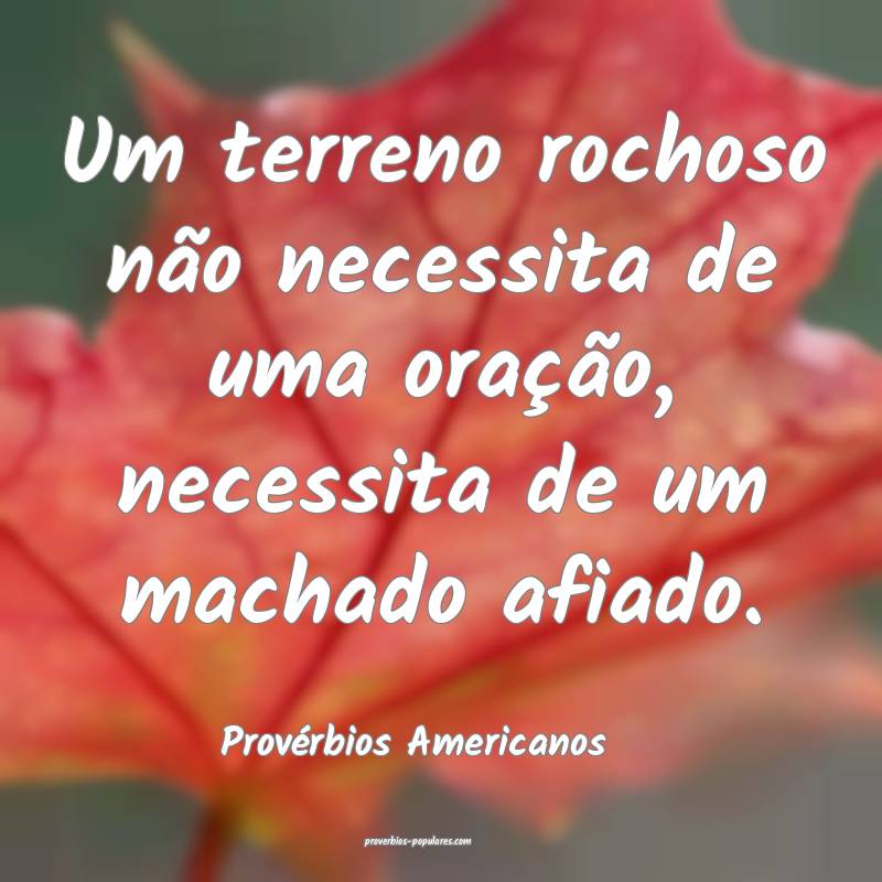 Provérbios Americanos - Um terreno rochoso não n ...