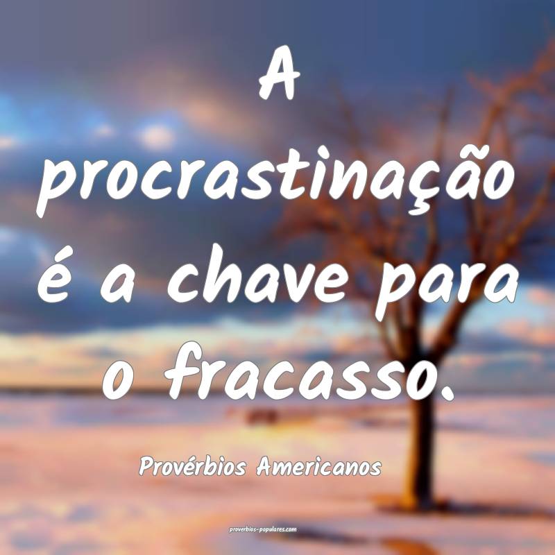 A procrastinação é a chave para o fracasso.
...