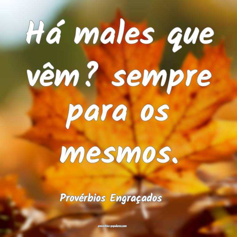 Há males que vêm? sempre para os mesmos.
...
