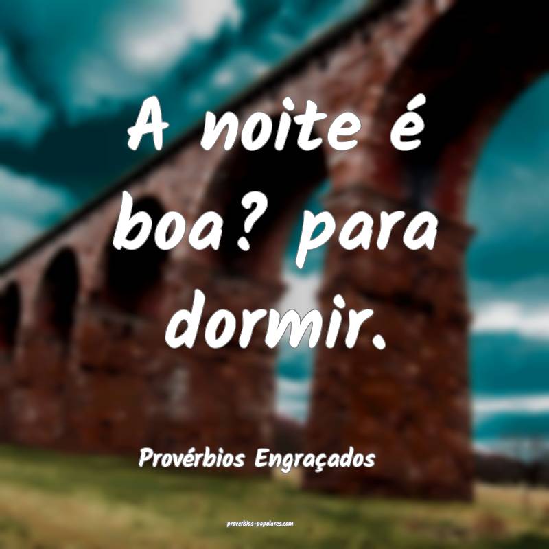 A noite é boa? para dormir.
...