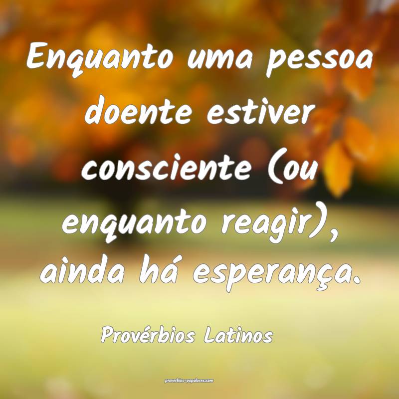 Enquanto uma pessoa doente estiver consciente (ou enquanto reagir), ai...