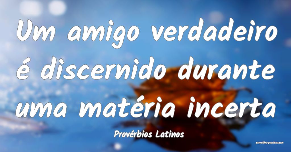 Provérbios Latinos - Um amigo verdadeiro é disce ...