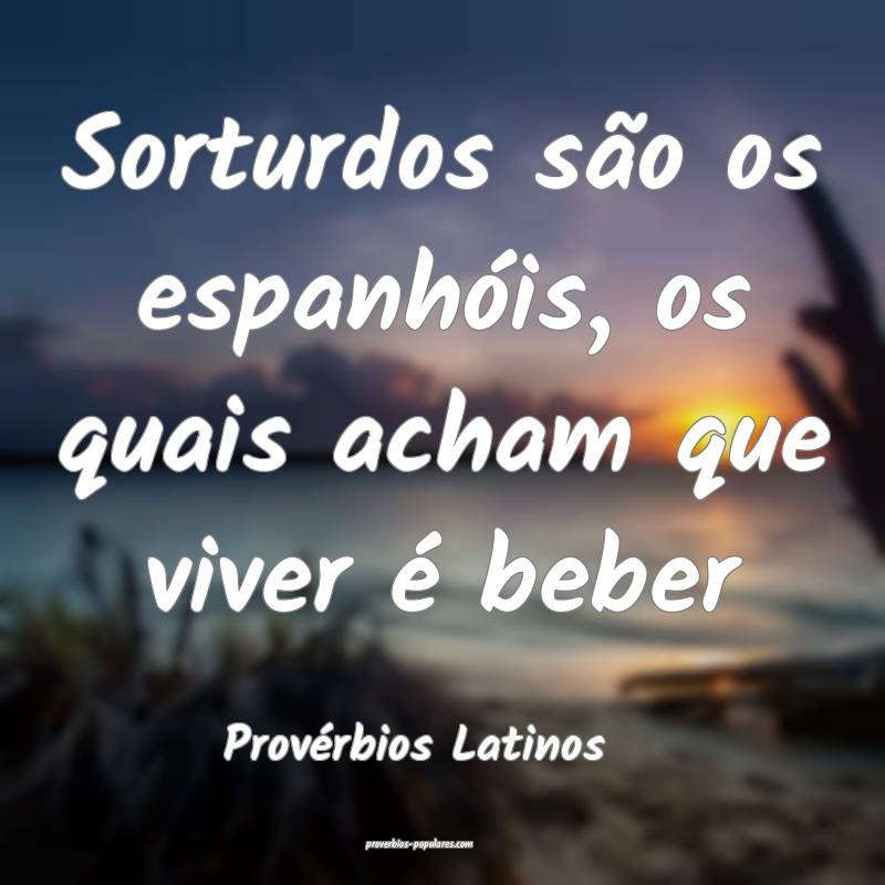 Provérbios Latinos - Sorturdos são os espanhóis ...