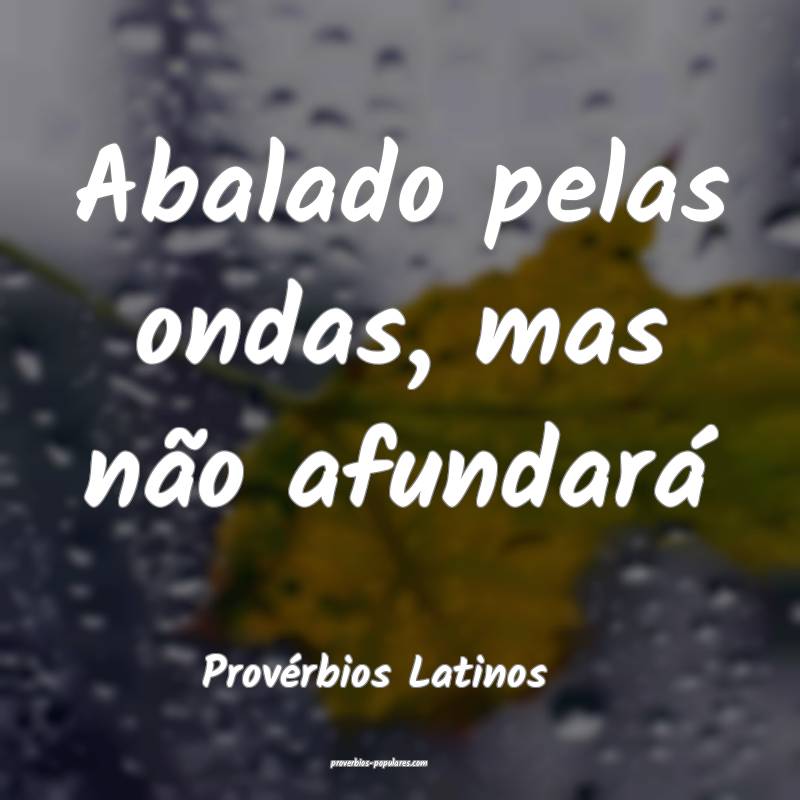Provérbios Latinos - Abalado pelas ondas, mas nã ...