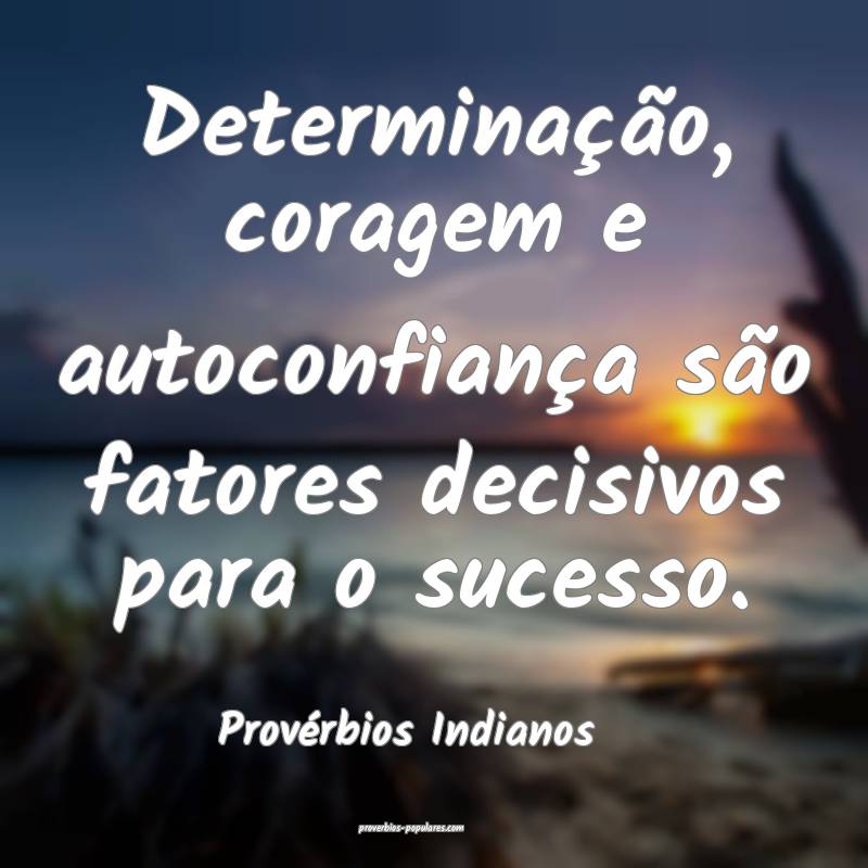 Determinação, coragem e autoconfiança são fatores decisivos para o...