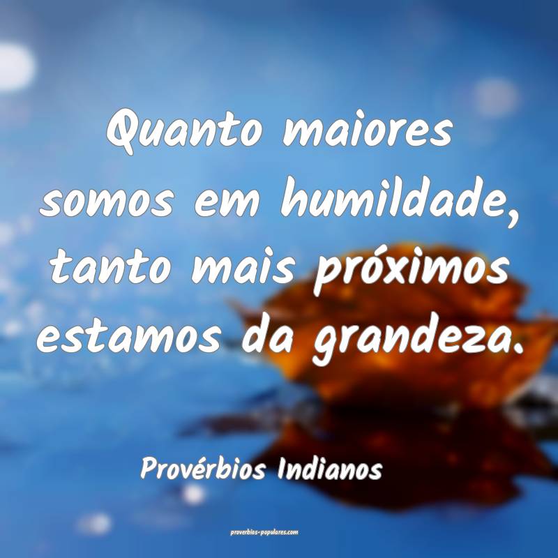 Quanto maiores somos em humildade, tanto mais próximos estamos da gra...