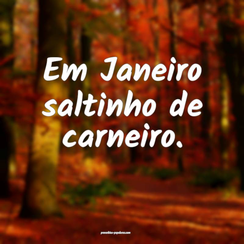 Em Janeiro saltinho de carneiro.
...