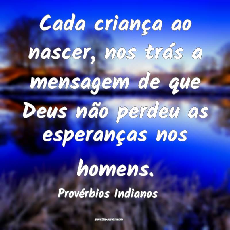Cada criança ao nascer, nos trás a mensagem de que Deus não perdeu ...