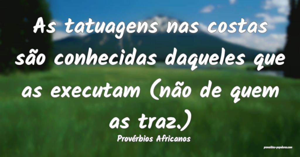 Provérbios Africanos - As tatuagens nas costas s� ...